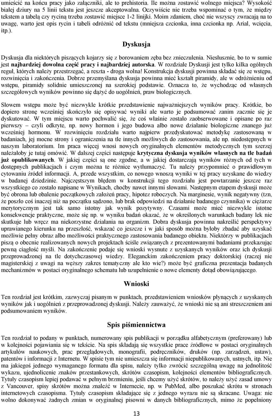 Moim zdaniem, choć nie wszyscy zwracają na to uwagę, warto jest opis rycin i tabeli odróżnić od tekstu (mniejsza czcionka, inna czcionka np. Arial, wcięcia, itp.).