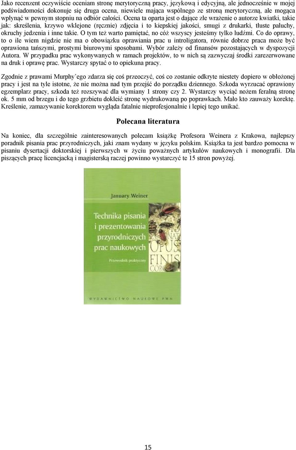 Ocena ta oparta jest o dające złe wrażenie o autorze kwiatki, takie jak: skreślenia, krzywo wklejone (ręcznie) zdjęcia i to kiepskiej jakości, smugi z drukarki, tłuste paluchy, okruchy jedzenia i