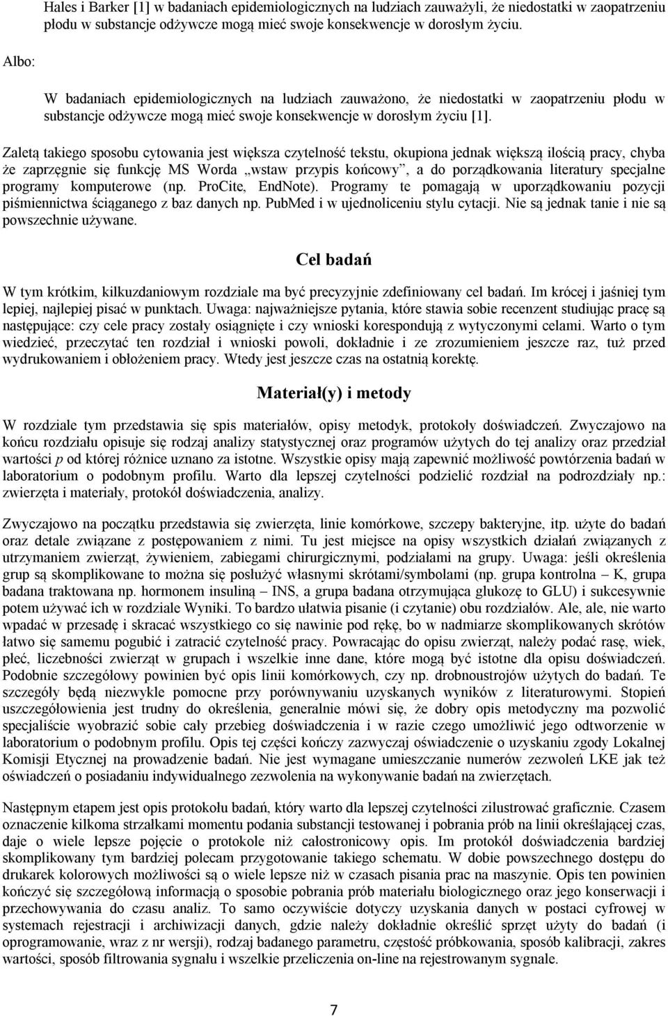 Zaletą takiego sposobu cytowania jest większa czytelność tekstu, okupiona jednak większą ilością pracy, chyba że zaprzęgnie się funkcję MS Worda wstaw przypis końcowy, a do porządkowania literatury