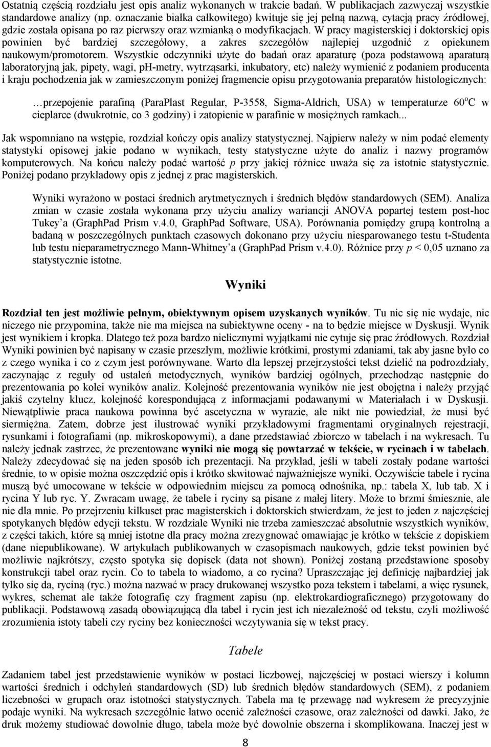 W pracy magisterskiej i doktorskiej opis powinien być bardziej szczegółowy, a zakres szczegółów najlepiej uzgodnić z opiekunem naukowym/promotorem.