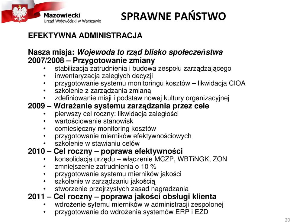 zarządzania przez cele pierwszy cel roczny: likwidacja zaległości wartościowanie stanowisk comiesięczny monitoring kosztów przygotowanie mierników efektywnościowych szkolenie w stawianiu celów 2010