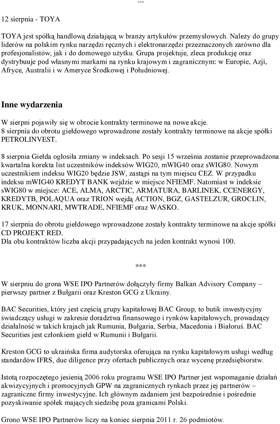 Grupa projektuje, zleca produkcję oraz dystrybuuje pod własnymi markami na rynku krajowym i zagranicznym: w Europie, Azji, Afryce, Australii i w Ameryce Środkowej i Południowej.