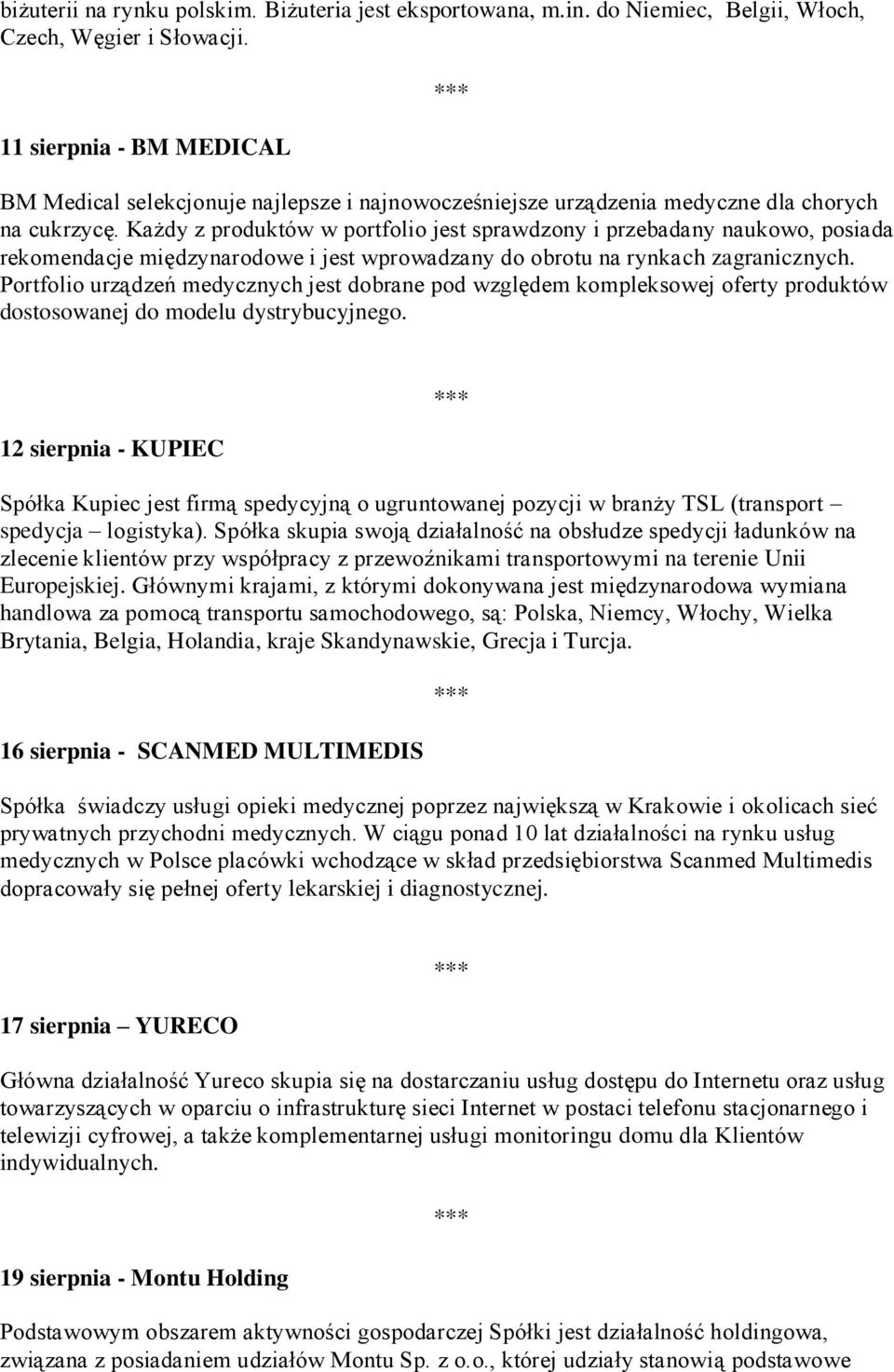 Każdy z produktów w portfolio jest sprawdzony i przebadany naukowo, posiada rekomendacje międzynarodowe i jest wprowadzany do obrotu na rynkach zagranicznych.