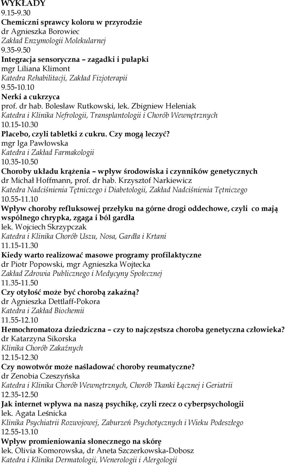 Zbigniew Heleniak Katedra i Klinika Nefrologii, Transplantologii i Chorób Wewnętrznych 10.15-10.30 Placebo, czyli tabletki z cukru. Czy mogą leczyć? mgr Iga Pawłowska Katedra i Zakład Farmakologii 10.