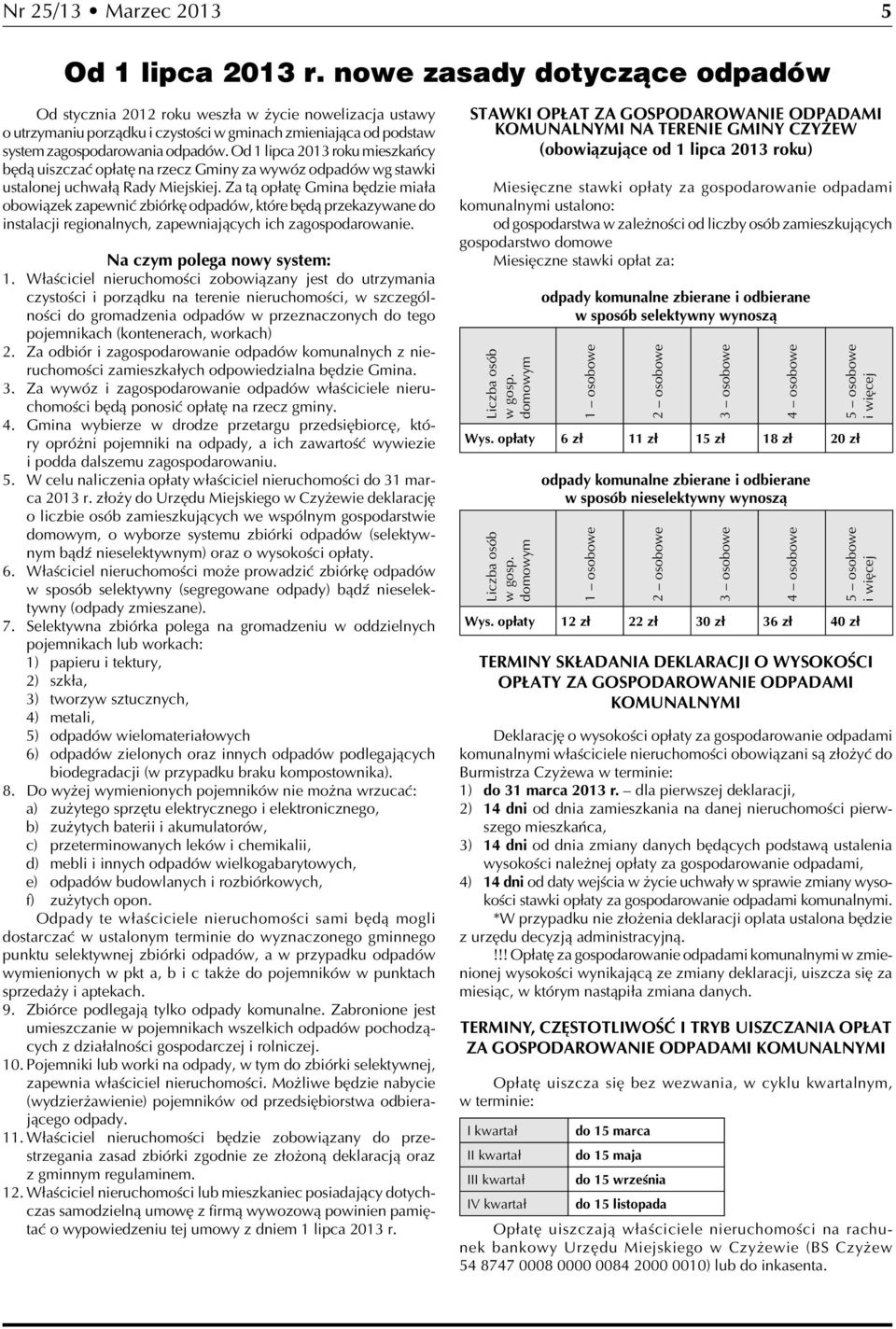 Od 1 lipca 2013 roku mieszkańcy będą uiszczać opłatę na rzecz Gminy za wywóz odpadów wg stawki ustalonej uchwałą Rady Miejskiej.