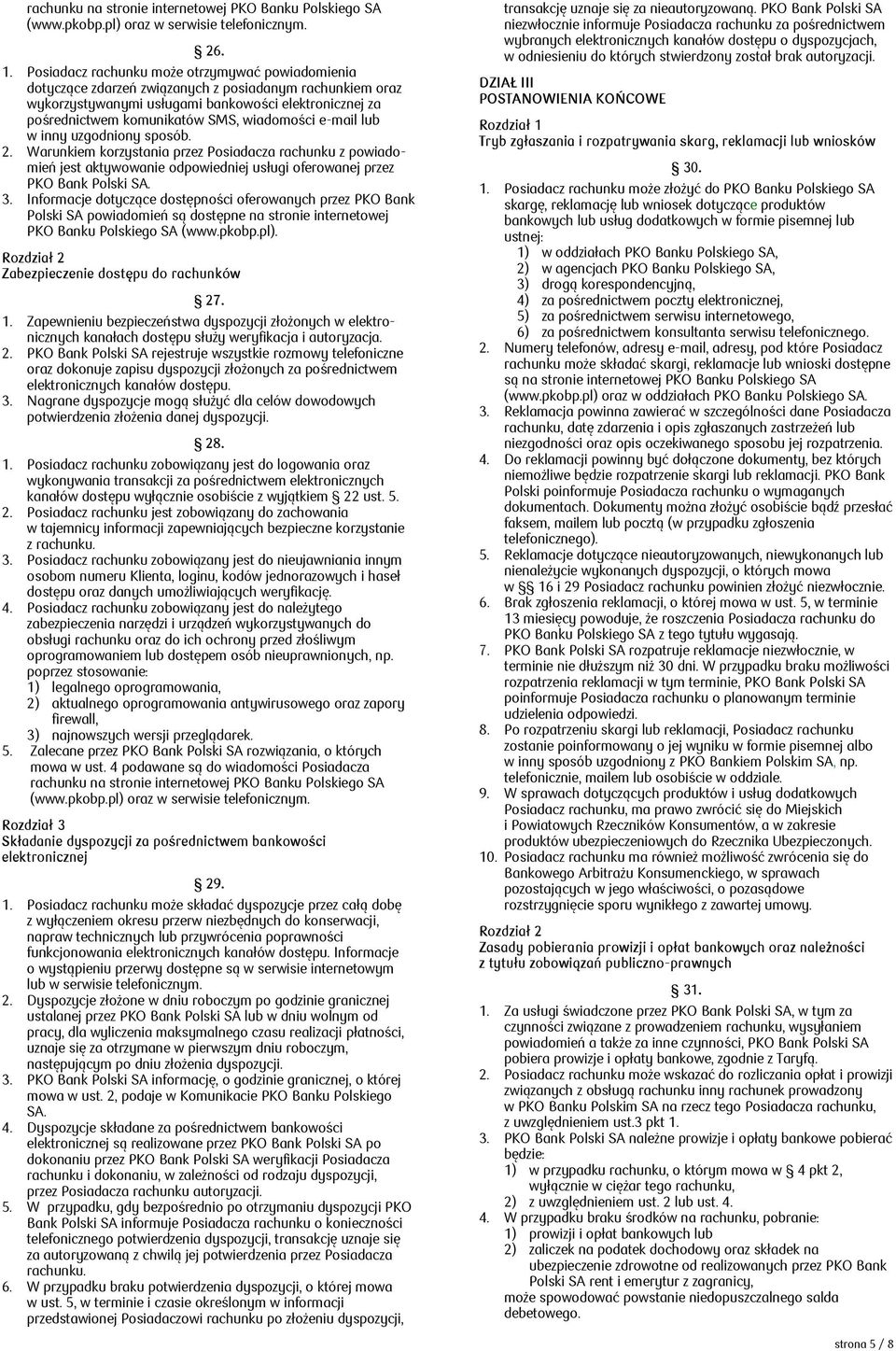 wiadomości e-mail lub w inny uzgodniony sposób. 2. Warunkiem korzystania przez Posiadacza rachunku z powiadomień jest aktywowanie odpowiedniej usługi oferowanej przez PKO Bank Polski SA. 3.