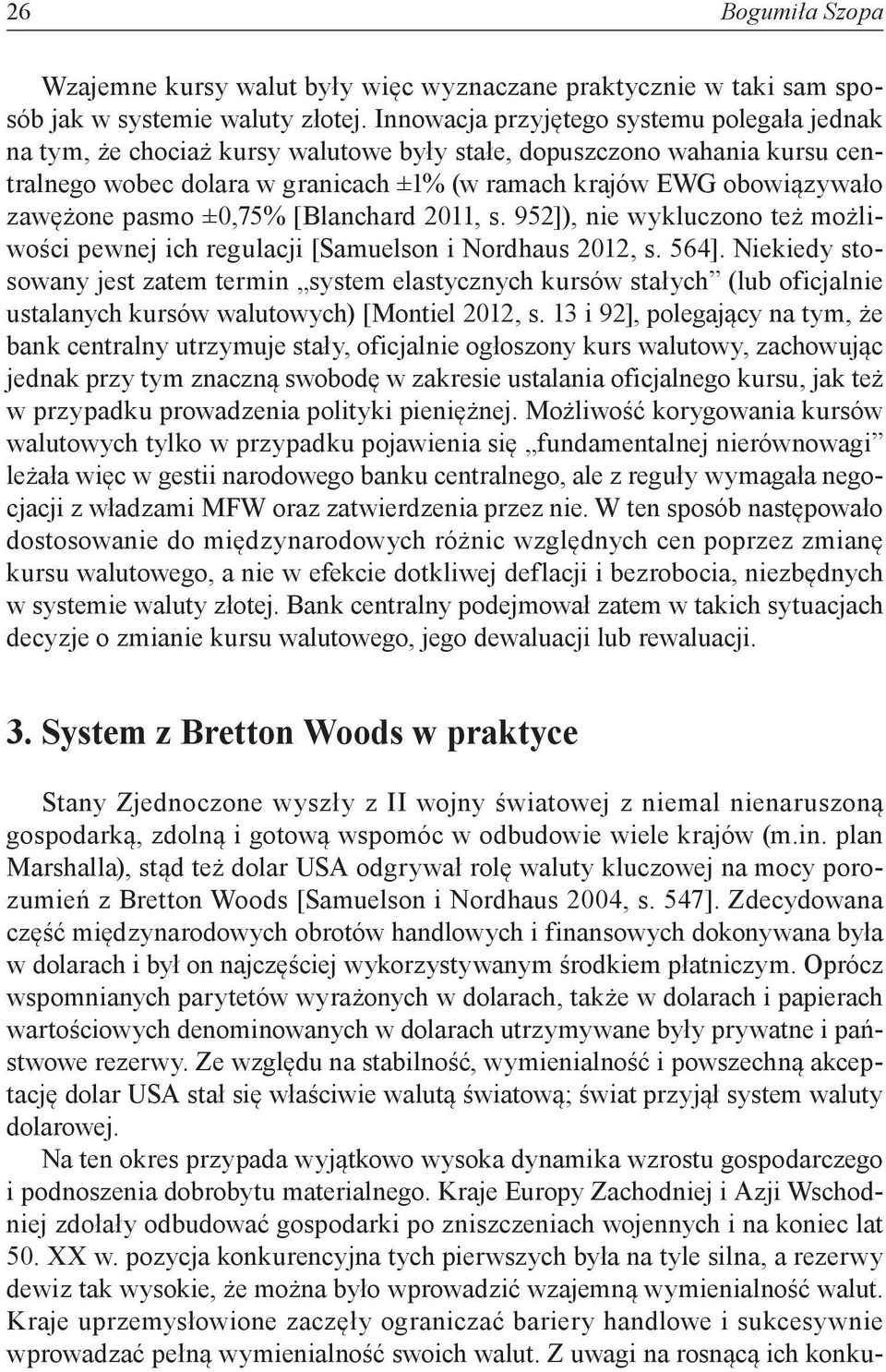 zawężone pasmo ±0,75% [Blanchard 2011, s. 952]), nie wykluczono też możliwości pewnej ich regulacji [Samuelson i Nordhaus 2012, s. 564].