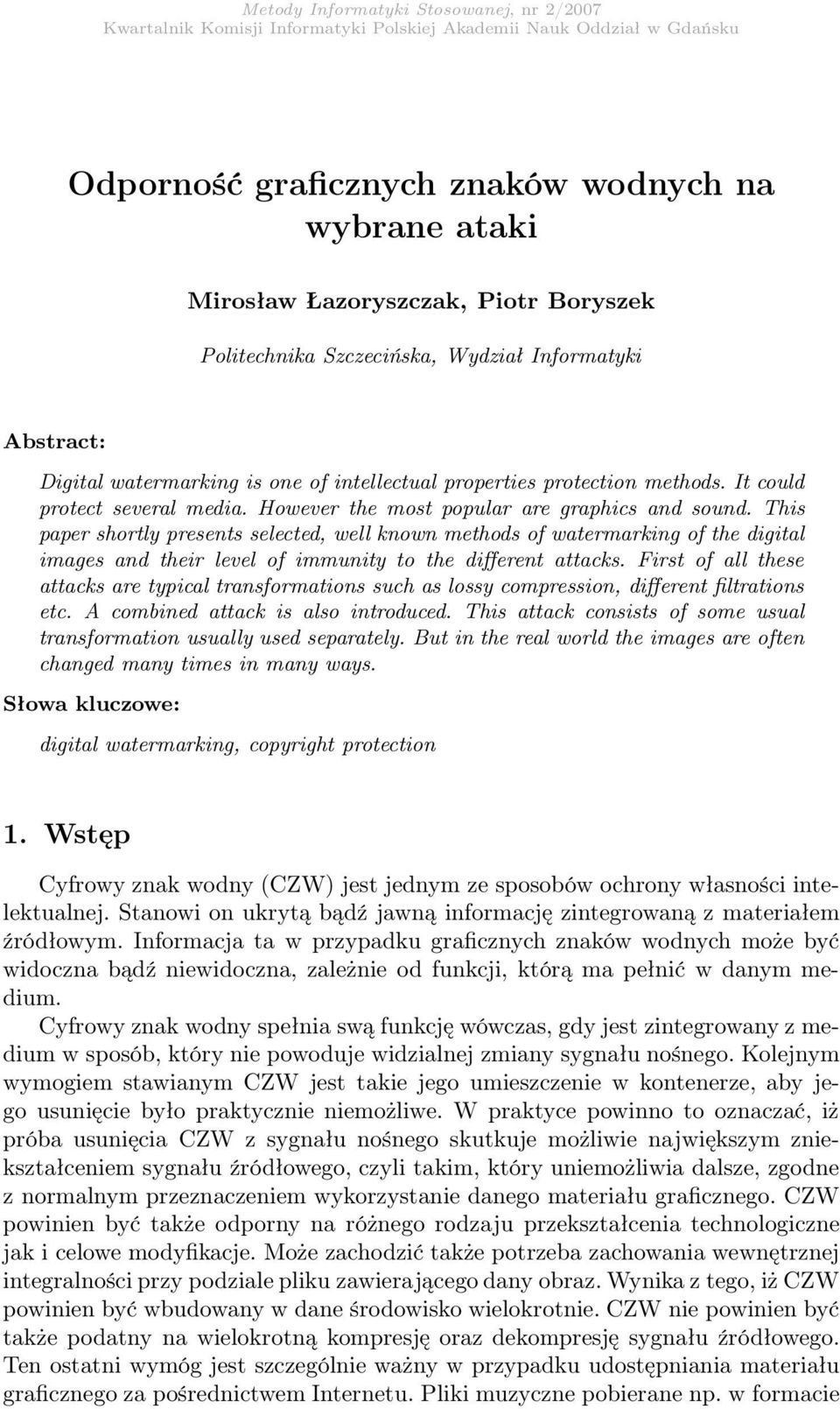 This paper shortly presents selected, well known methods of watermarking of the digital images and their level of immunity to the different attacks.