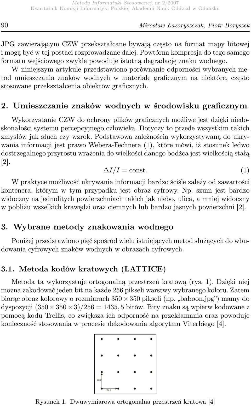 W niniejszym artykule przedstawiono porównanie odporności wybranych metod umieszczania znaków wodnych w materiale graficznym na niektóre, często stosowane przekształcenia obiektów graficznych. 2.