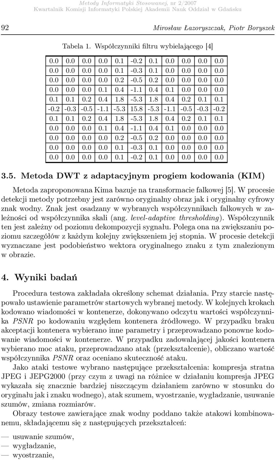 1 0.0 0.0 0.0 0.0 0.0 0.0 0.0 0.0 0.1-0.2 0.1 0.0 0.0 0.0 0.0 3.5. Metoda DWT z adaptacyjnym progiem kodowania (KIM) Metoda zaproponowana Kima bazuje na transformacie falkowej [5].