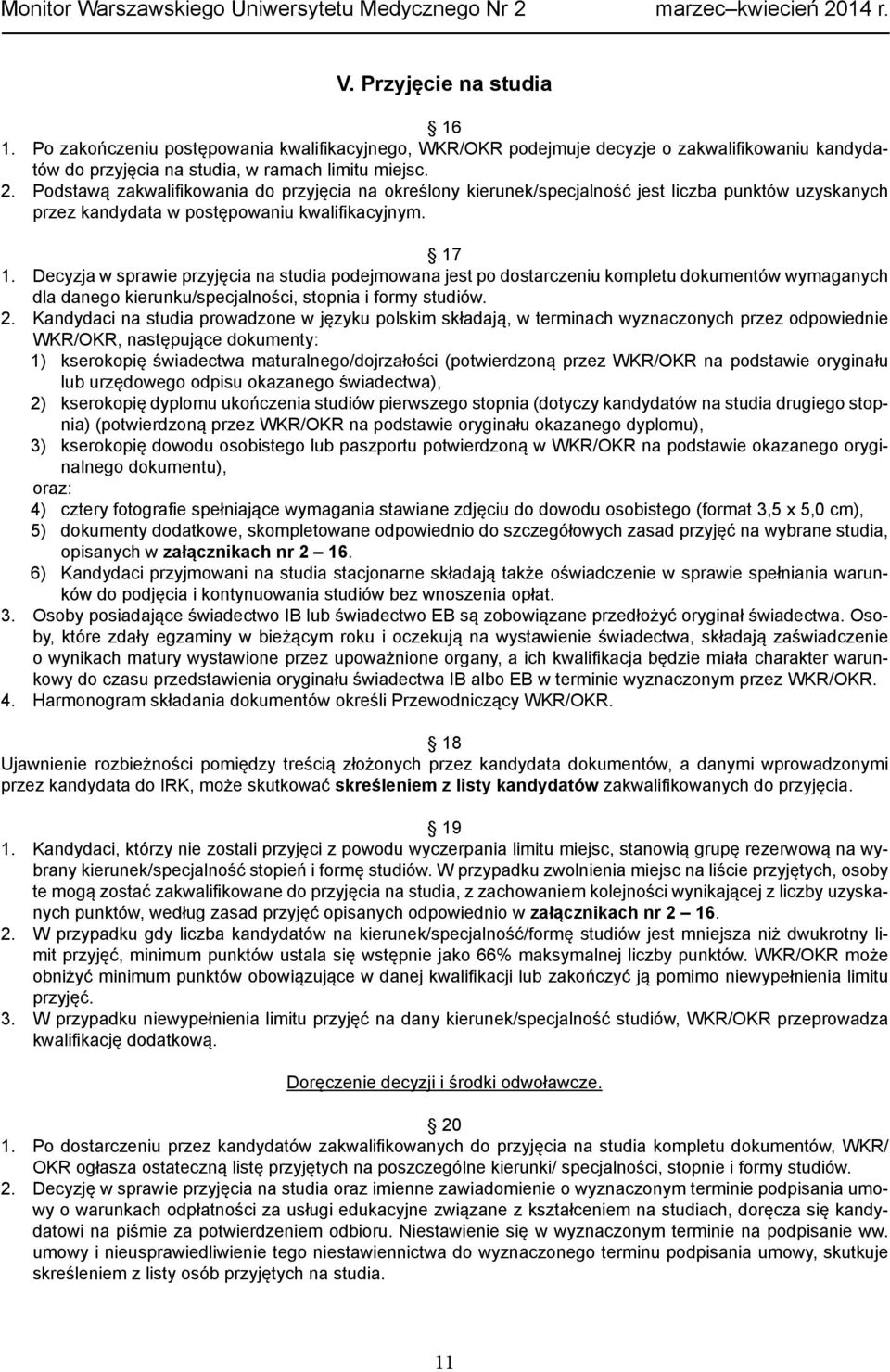 Decyzja w sprawie przyjęcia na studia podejmowana jest po dostarczeniu kompletu dokumentów wymaganych dla danego kierunku/specjalności, stopnia i formy studiów. 2.