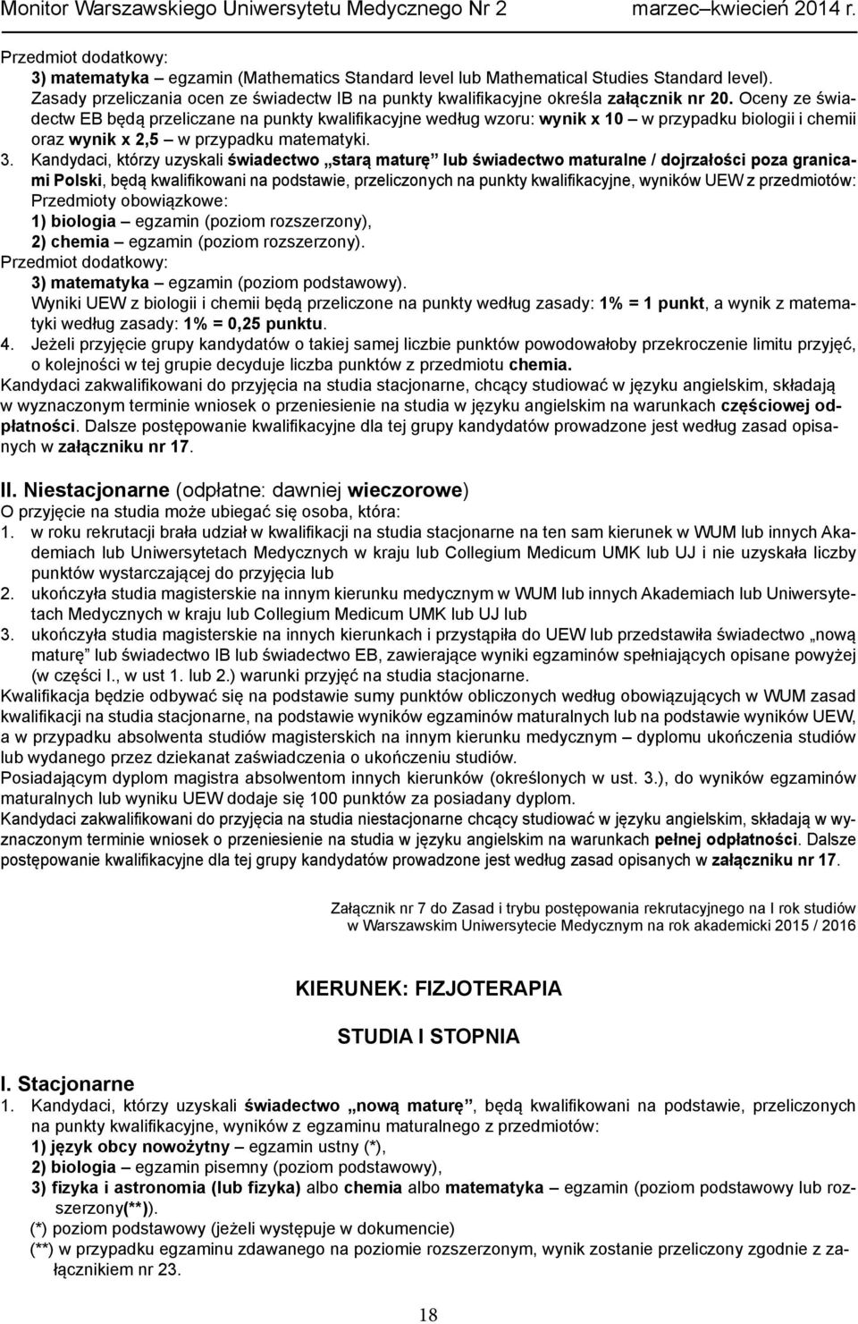 Oceny ze świadectw EB będą przeliczane na punkty kwalifikacyjne według wzoru: wynik x 10 w przypadku biologii i chemii oraz wynik x 2,5 w przypadku matematyki. 3.