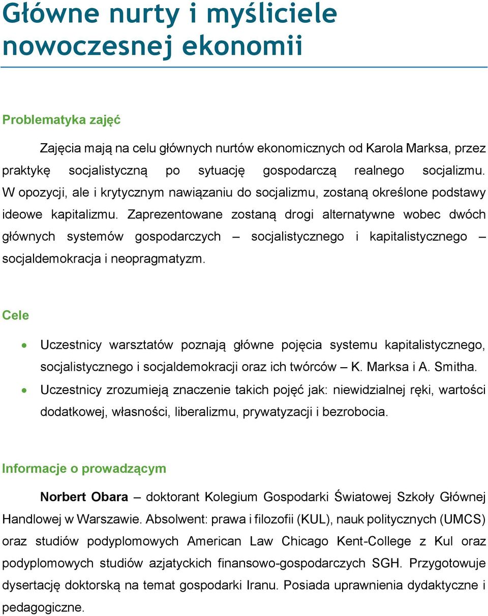 Zaprezentowane zostaną drogi alternatywne wobec dwóch głównych systemów gospodarczych socjalistycznego i kapitalistycznego socjaldemokracja i neopragmatyzm.