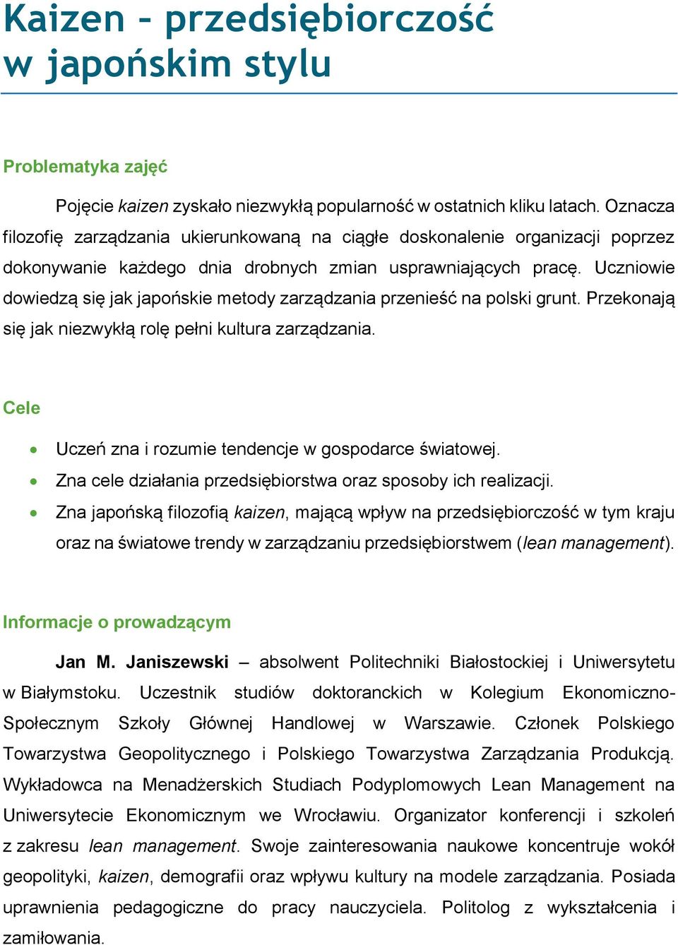 Uczniowie dowiedzą się jak japońskie metody zarządzania przenieść na polski grunt. Przekonają się jak niezwykłą rolę pełni kultura zarządzania. Uczeń zna i rozumie tendencje w gospodarce światowej.