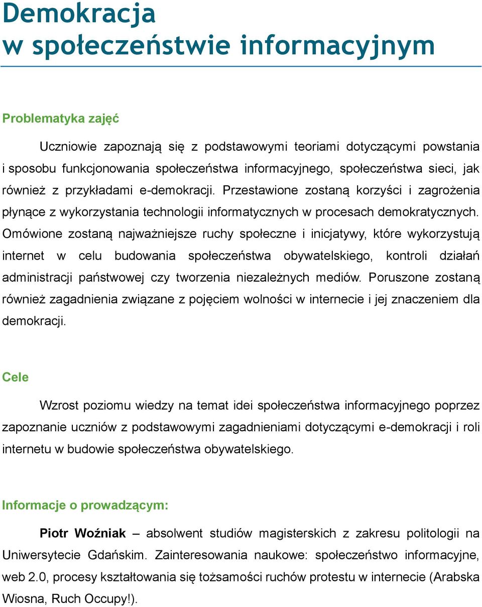 Omówione zostaną najważniejsze ruchy społeczne i inicjatywy, które wykorzystują internet w celu budowania społeczeństwa obywatelskiego, kontroli działań administracji państwowej czy tworzenia