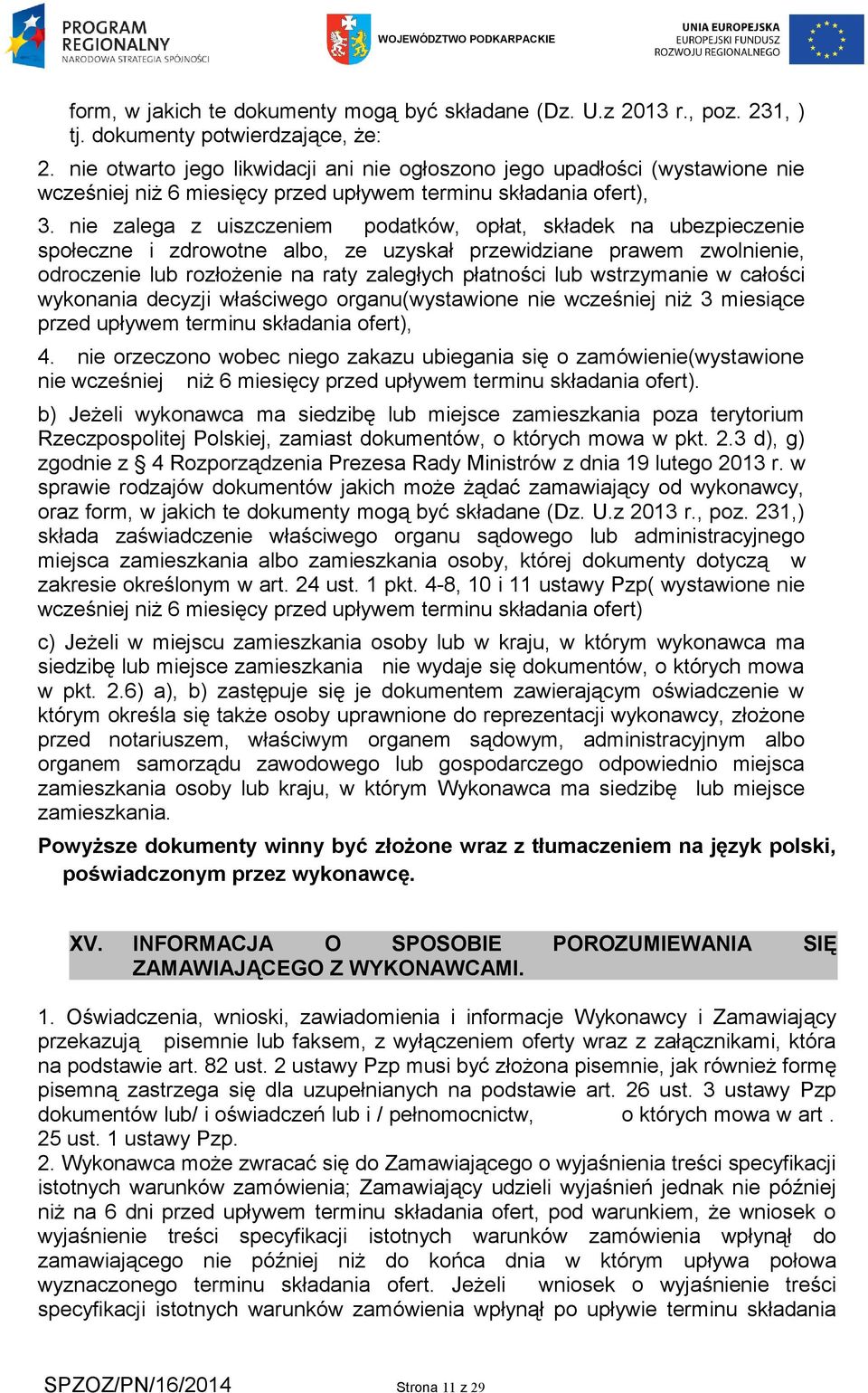 nie zalega z uiszczeniem podatków, opłat, składek na ubezpieczenie społeczne i zdrowotne albo, ze uzyskał przewidziane prawem zwolnienie, odroczenie lub rozłożenie na raty zaległych płatności lub