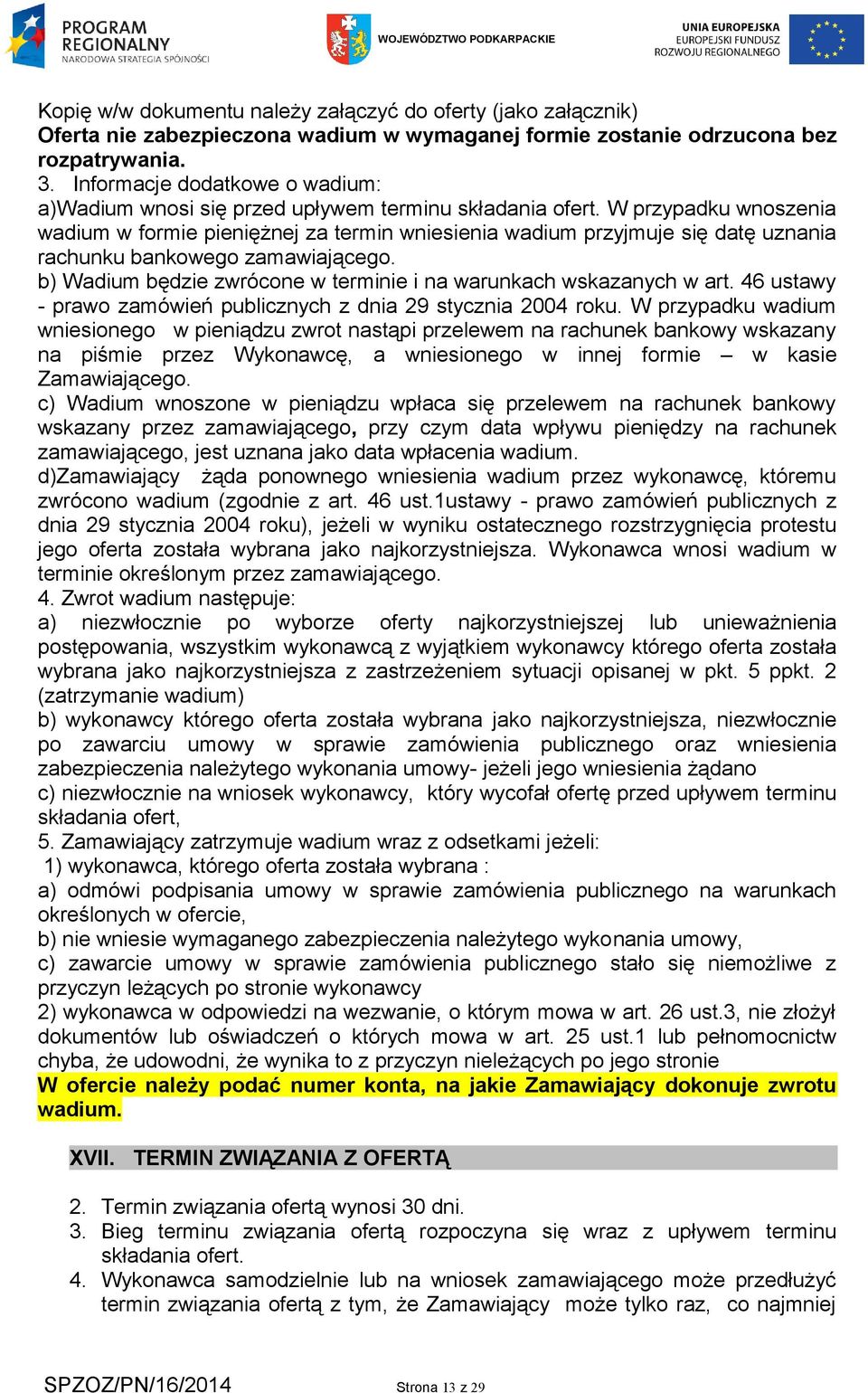 W przypadku wnoszenia wadium w formie pieniężnej za termin wniesienia wadium przyjmuje się datę uznania rachunku bankowego zamawiającego.