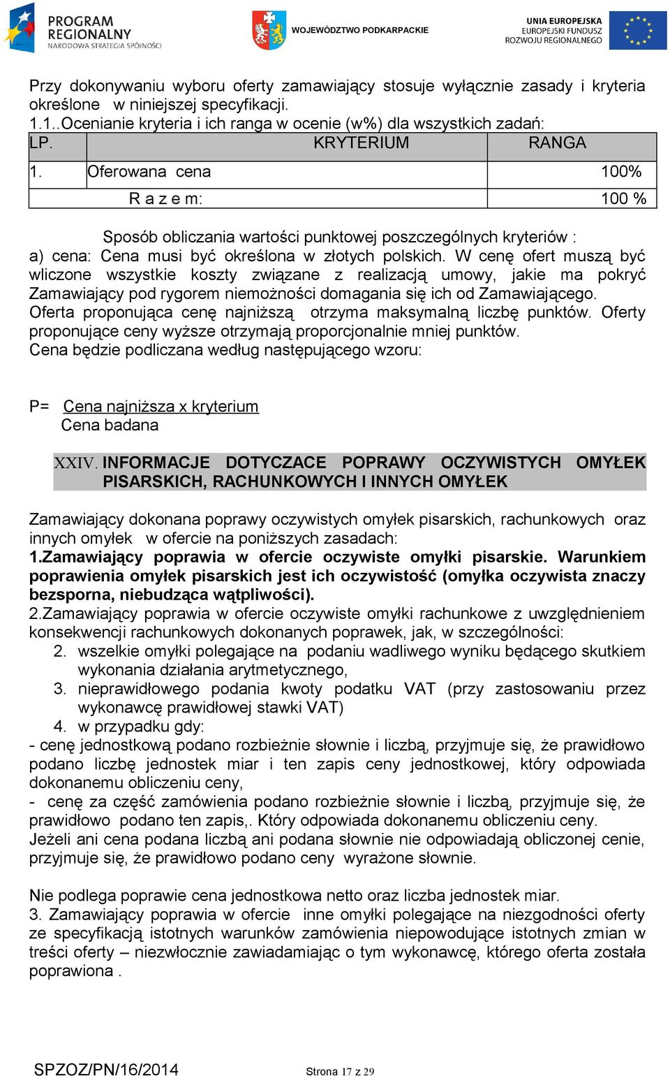 W cenę ofert muszą być wliczone wszystkie koszty związane z realizacją umowy, jakie ma pokryć Zamawiający pod rygorem niemożności domagania się ich od Zamawiającego.