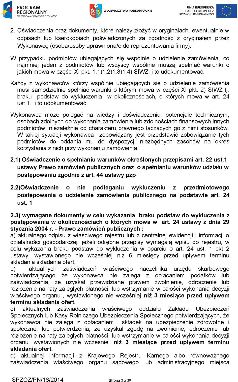 pkt. 1.1)1.2)1.3)1.4) SIWZ, i to udokumentować. Każdy z wykonawców którzy wspólnie ubiegających się o udzielenie zamówienia musi samodzielnie spełniać warunki o którym mowa w części XI pkt.