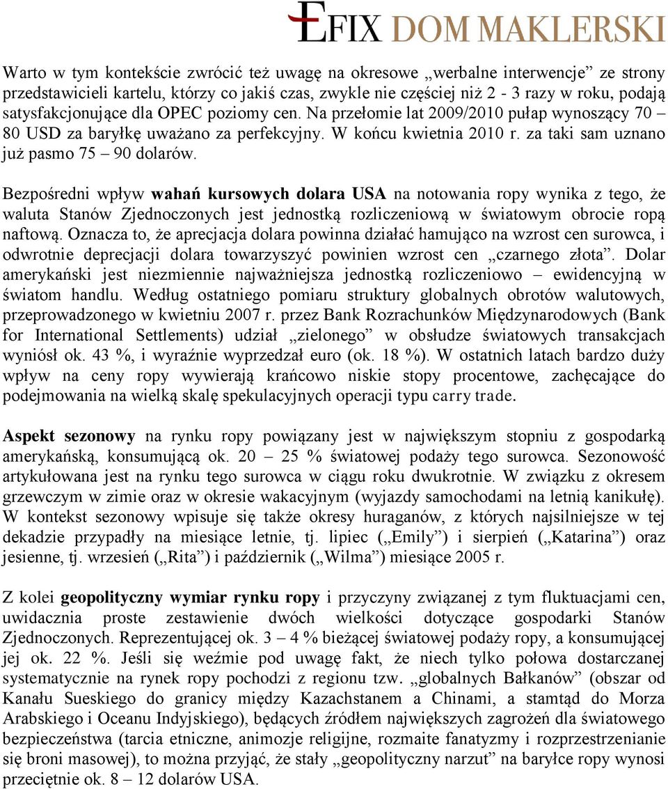 Bezpośredni wpływ wahań kursowych dolara USA na notowania ropy wynika z tego, że waluta Stanów Zjednoczonych jest jednostką rozliczeniową w światowym obrocie ropą naftową.