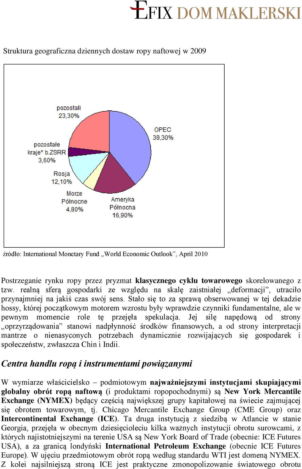 Stało się to za sprawą obserwowanej w tej dekadzie hossy, której początkowym motorem wzrostu były wprawdzie czynniki fundamentalne, ale w pewnym momencie role tę przejęła spekulacja.