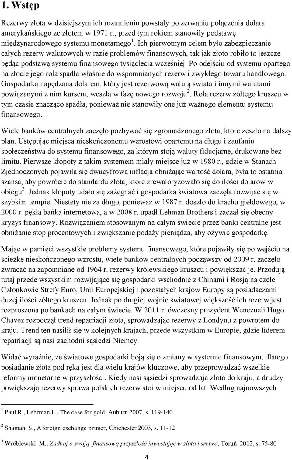 Ich pierwotnym celem było zabezpieczanie całych rezerw walutowych w razie problemów finansowych, tak jak złoto robiło to jeszcze będąc podstawą systemu finansowego tysiąclecia wcześniej.