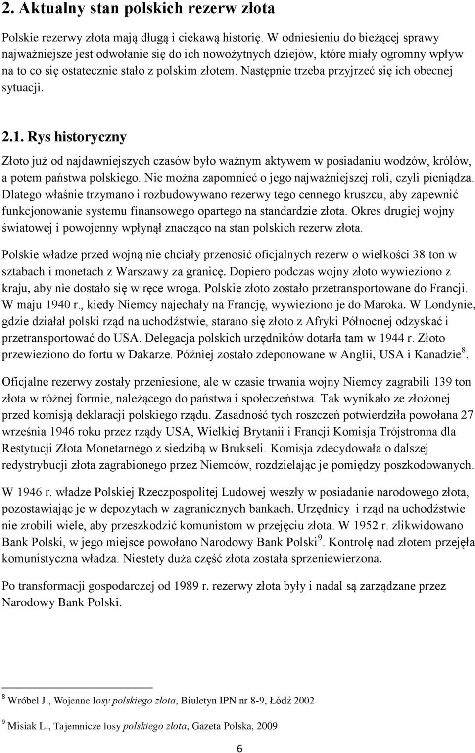 Następnie trzeba przyjrzeć się ich obecnej sytuacji. 2.1. Rys historyczny Złoto już od najdawniejszych czasów było ważnym aktywem w posiadaniu wodzów, królów, a potem państwa polskiego.