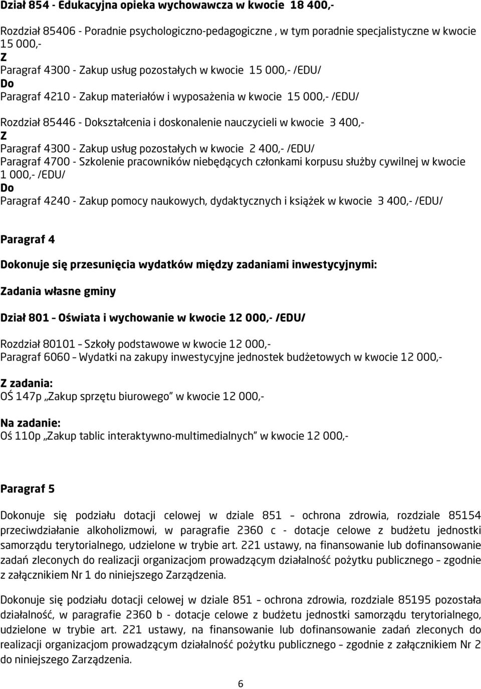 usług pozostałych w kwocie 2 400,- /EDU/ 1 000,- /EDU/ Paragraf 4240 - akup pomocy naukowych, dydaktycznych i książek w kwocie 3 400,- /EDU/ Paragraf 4 konuje się przesunięcia wydatków między