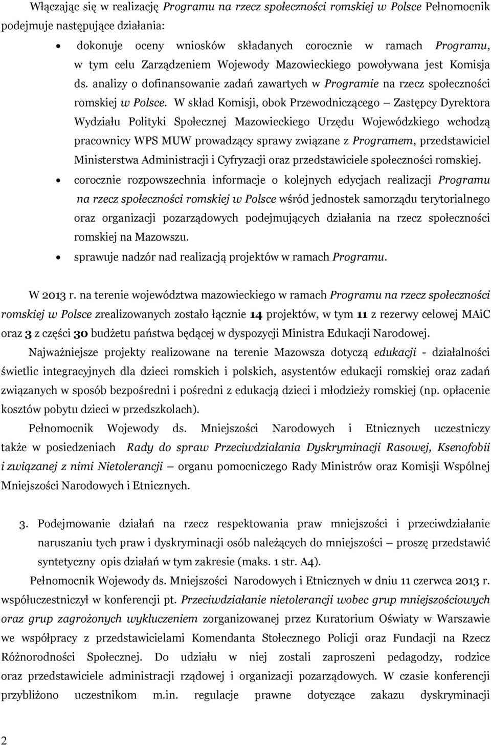 W skład Komisji, obok Przewodniczącego Zastępcy Dyrektora Wydziału Polityki Społecznej Mazowieckiego Urzędu Wojewódzkiego wchodzą pracownicy WPS MUW prowadzący sprawy związane z Programem,