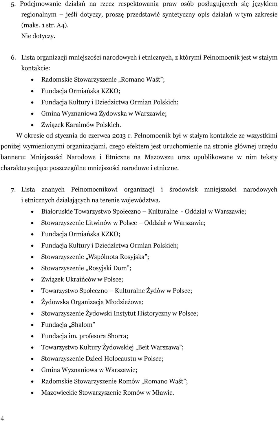 Lista organizacji mniejszości narodowych i etnicznych, z którymi Pełnomocnik jest w stałym kontakcie: Radomskie Stowarzyszenie Romano Waśt ; Fundacja Ormiańska KZKO; Fundacja Kultury i Dziedzictwa