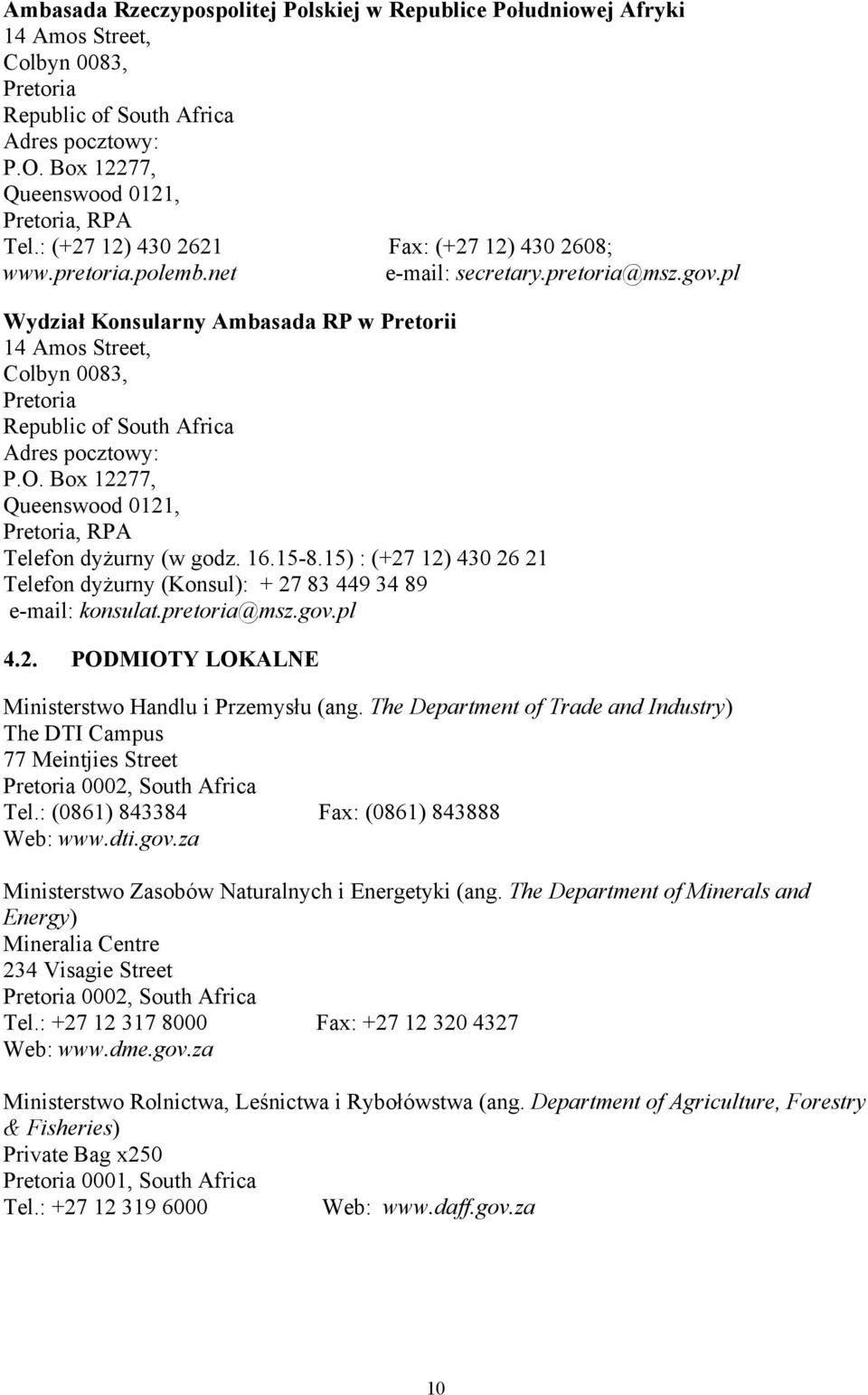 pl Wydział Konsularny Ambasada RP w Pretorii 14 Amos Street, Colbyn 0083, Pretoria Republic of South Africa Adres pocztowy: P.O. Box 12277, Queenswood 0121, Pretoria, RPA Telefon dyżurny (w godz. 16.