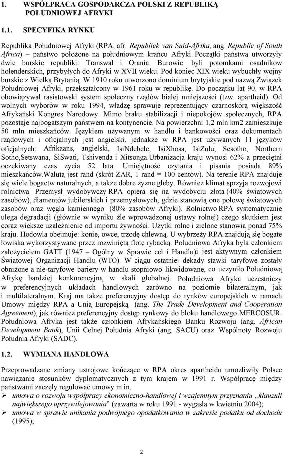 Burowie byli potomkami osadników holenderskich, przybyłych do Afryki w XVII wieku. Pod koniec XIX wieku wybuchły wojny burskie z Wielką Brytanią.