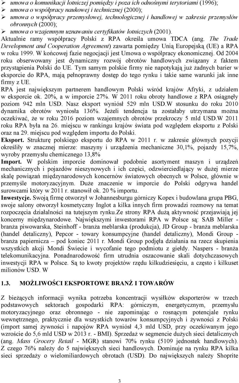 The Trade Development and Cooperation Agreement) zawarta pomiędzy Unią Europejską (UE) a RPA w roku 1999. W końcowej fazie negocjacji jest Umowa o wspólpracy ekonomicznej.