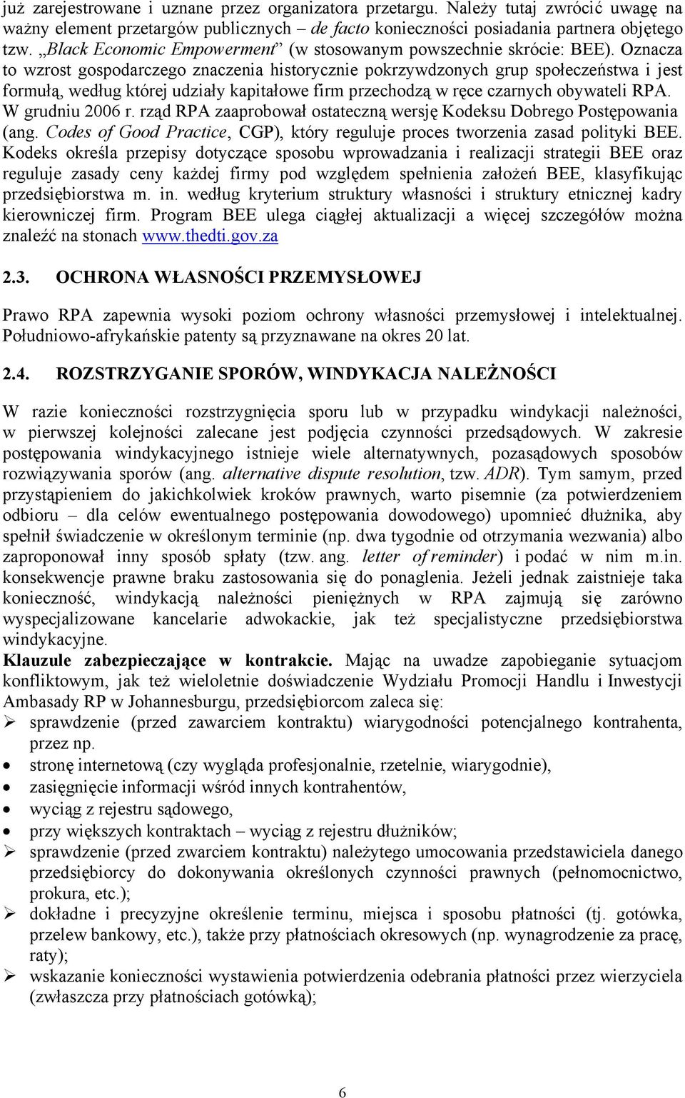 Oznacza to wzrost gospodarczego znaczenia historycznie pokrzywdzonych grup społeczeństwa i jest formułą, według której udziały kapitałowe firm przechodzą w ręce czarnych obywateli RPA.