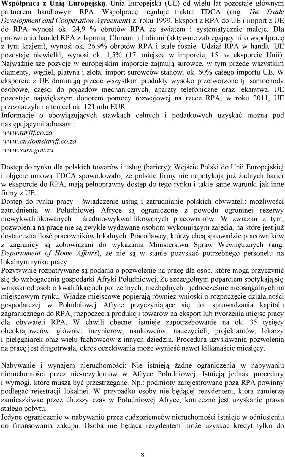 Dla porównania handel RPA z Japonią, Chinami i Indiami (aktywnie zabiegającymi o współpracę z tym krajem), wynosi ok. 26,9% obrotów RPA i stale rośnie.