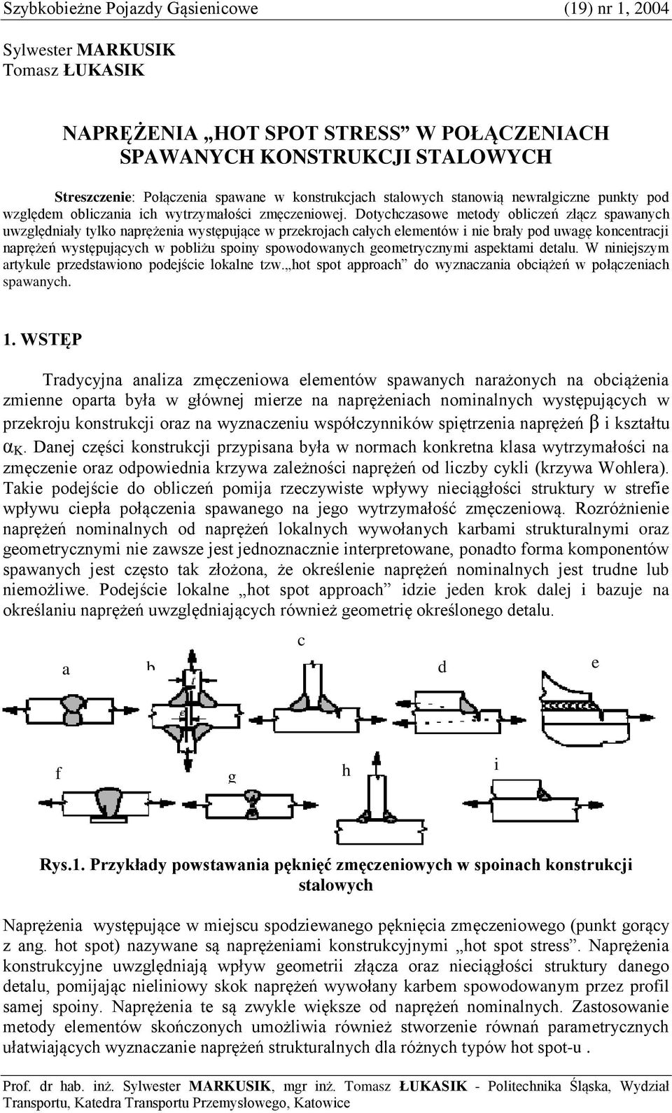 Dotychczsowe metody oliczeń złącz spwnych uwzględniły tylko nprężeni występujące w przekrojch cłych elementów i nie rły pod uwgę koncentrcji nprężeń występujących w poliżu spoiny spowodownych