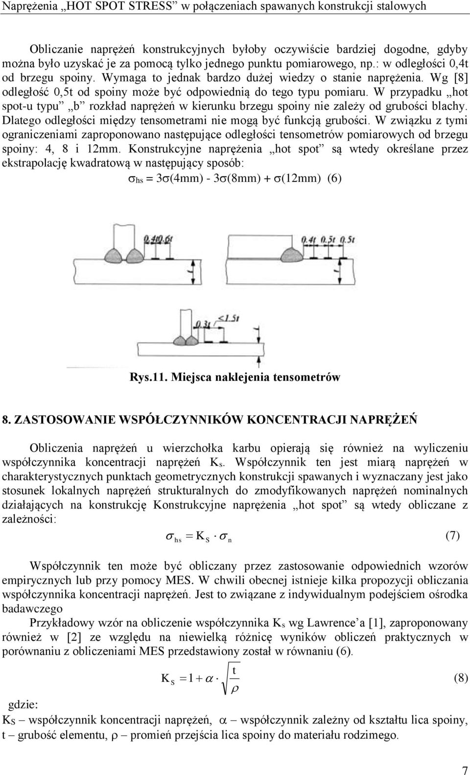 W przypdku hot spot-u typu rozkłd nprężeń w kierunku rzegu spoiny nie zleży od gruości lchy. Dltego odległości między tensometrmi nie mogą yć funkcją gruości.