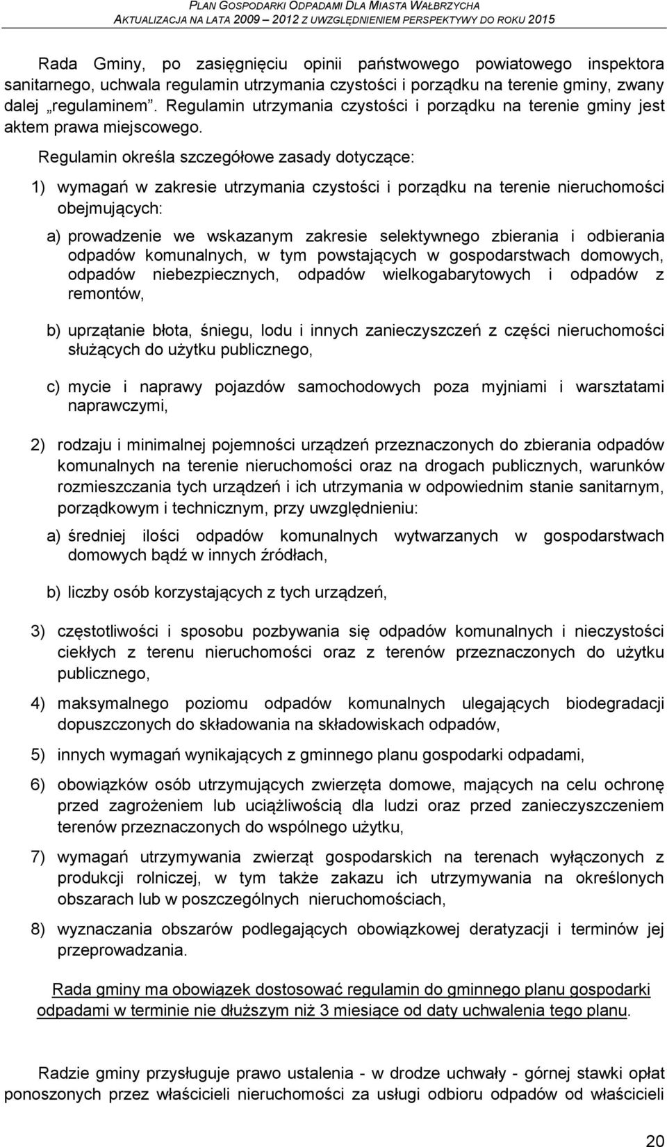 Regulamin określa szczegółowe zasady dotyczące: 1) wymagań w zakresie utrzymania czystości i porządku na terenie nieruchomości obejmujących: a) prowadzenie we wskazanym zakresie selektywnego