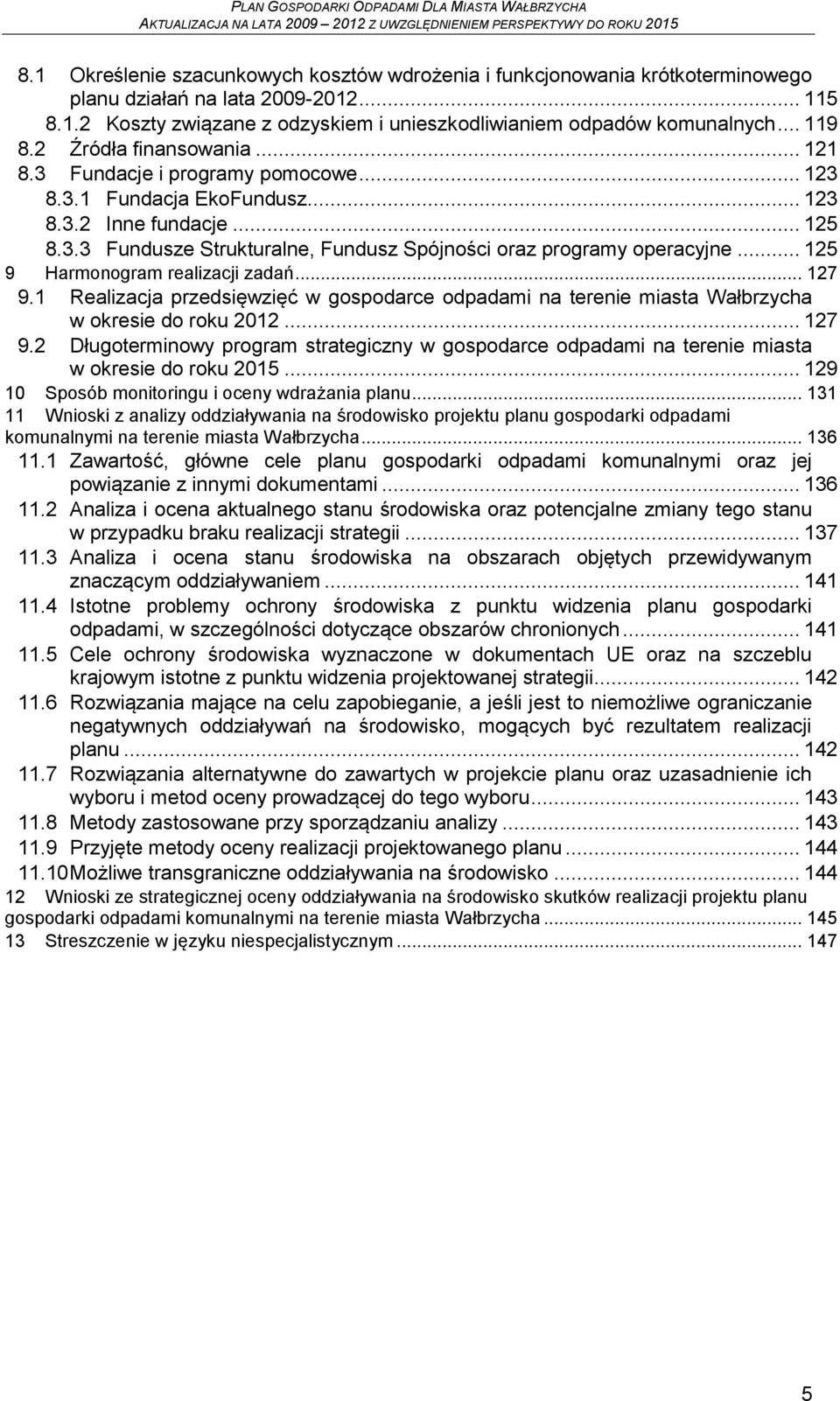 .. 125 9 Harmonogram realizacji zadań... 127 9.1 Realizacja przedsięwzięć w gospodarce odpadami na terenie miasta Wałbrzycha w okresie do roku 2012... 127 9.2 Długoterminowy program strategiczny w gospodarce odpadami na terenie miasta w okresie do roku 2015.