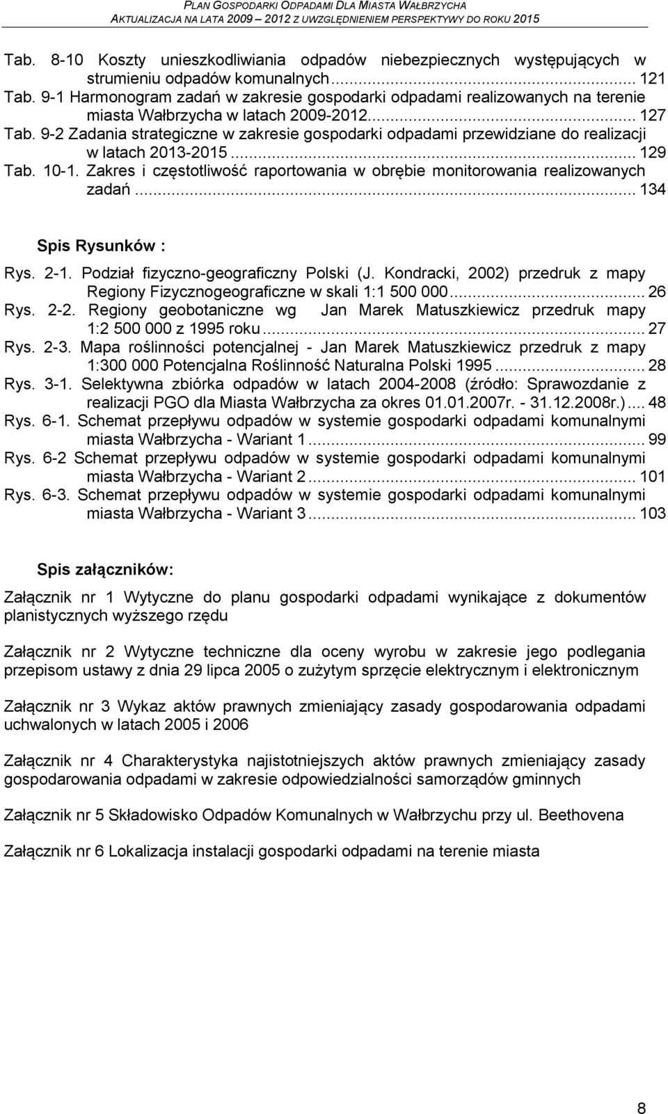 9-2 Zadania strategiczne w zakresie gospodarki odpadami przewidziane do realizacji w latach 2013-2015... 129 Tab. 10-1. Zakres i częstotliwość raportowania w obrębie monitorowania realizowanych zadań.