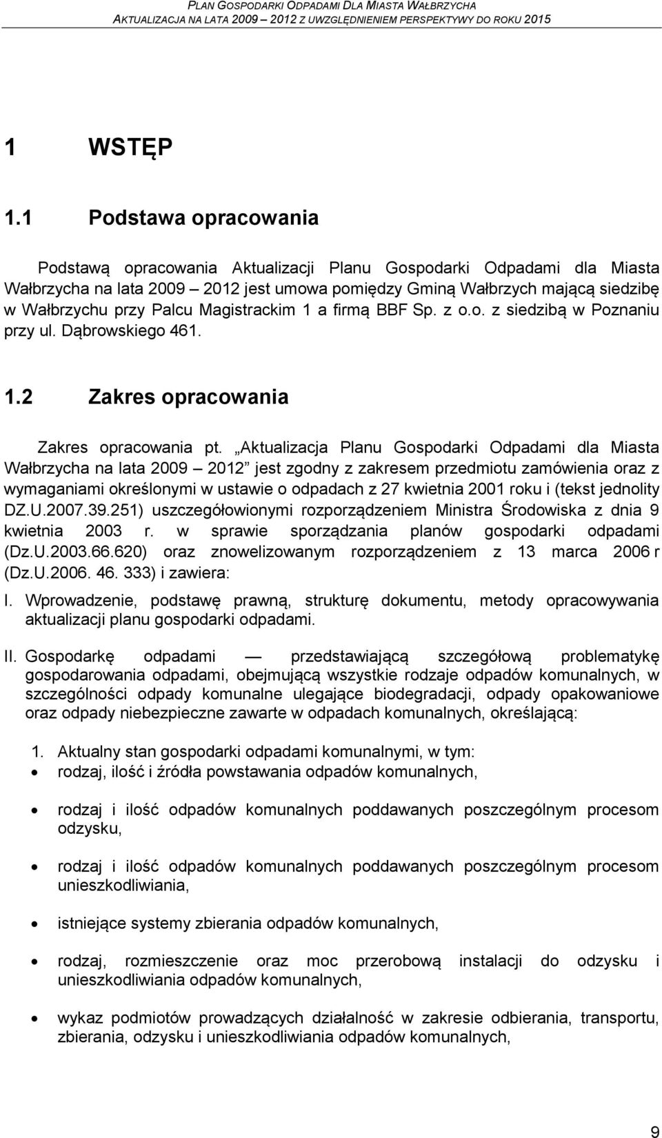 Magistrackim 1 a firmą BBF Sp. z o.o. z siedzibą w Poznaniu przy ul. Dąbrowskiego 461. 1.2 Zakres opracowania Zakres opracowania pt.