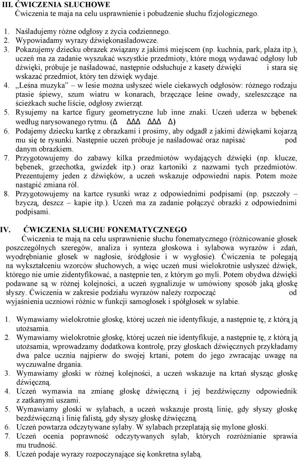 ), uczeń ma za zadanie wyszukać wszystkie przedmioty, które mogą wydawać odgłosy lub dźwięki, próbuje je naśladować, następnie odsłuchuje z kasety dźwięki i stara się wskazać przedmiot, który ten