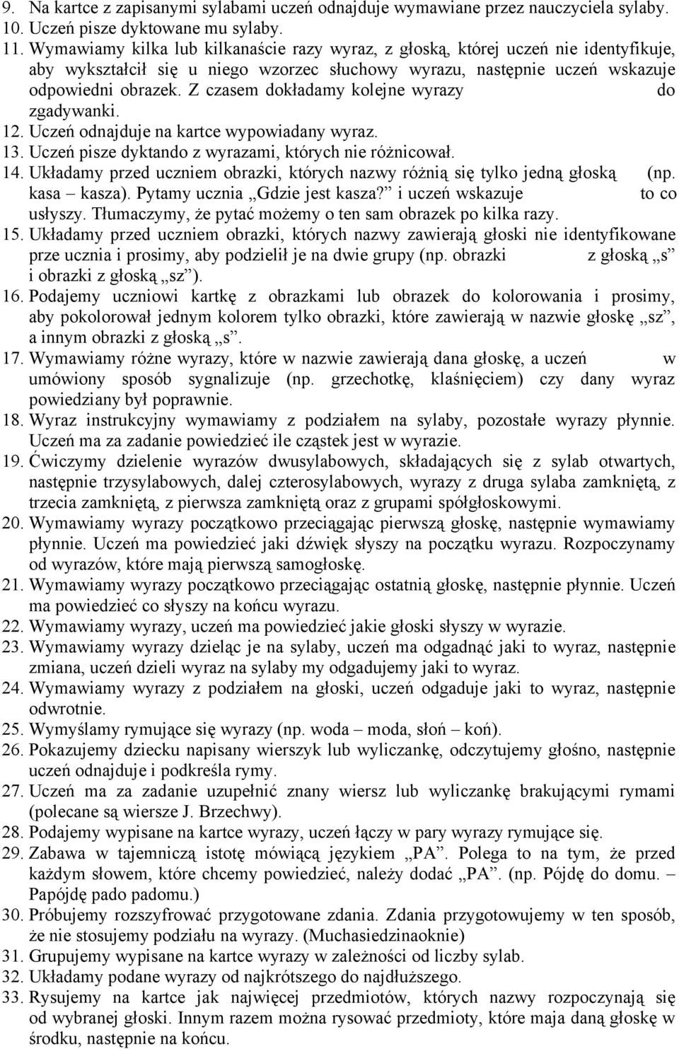 Z czasem dokładamy kolejne wyrazy do zgadywanki. 12. Uczeń odnajduje na kartce wypowiadany wyraz. 13. Uczeń pisze dyktando z wyrazami, których nie różnicował. 14.