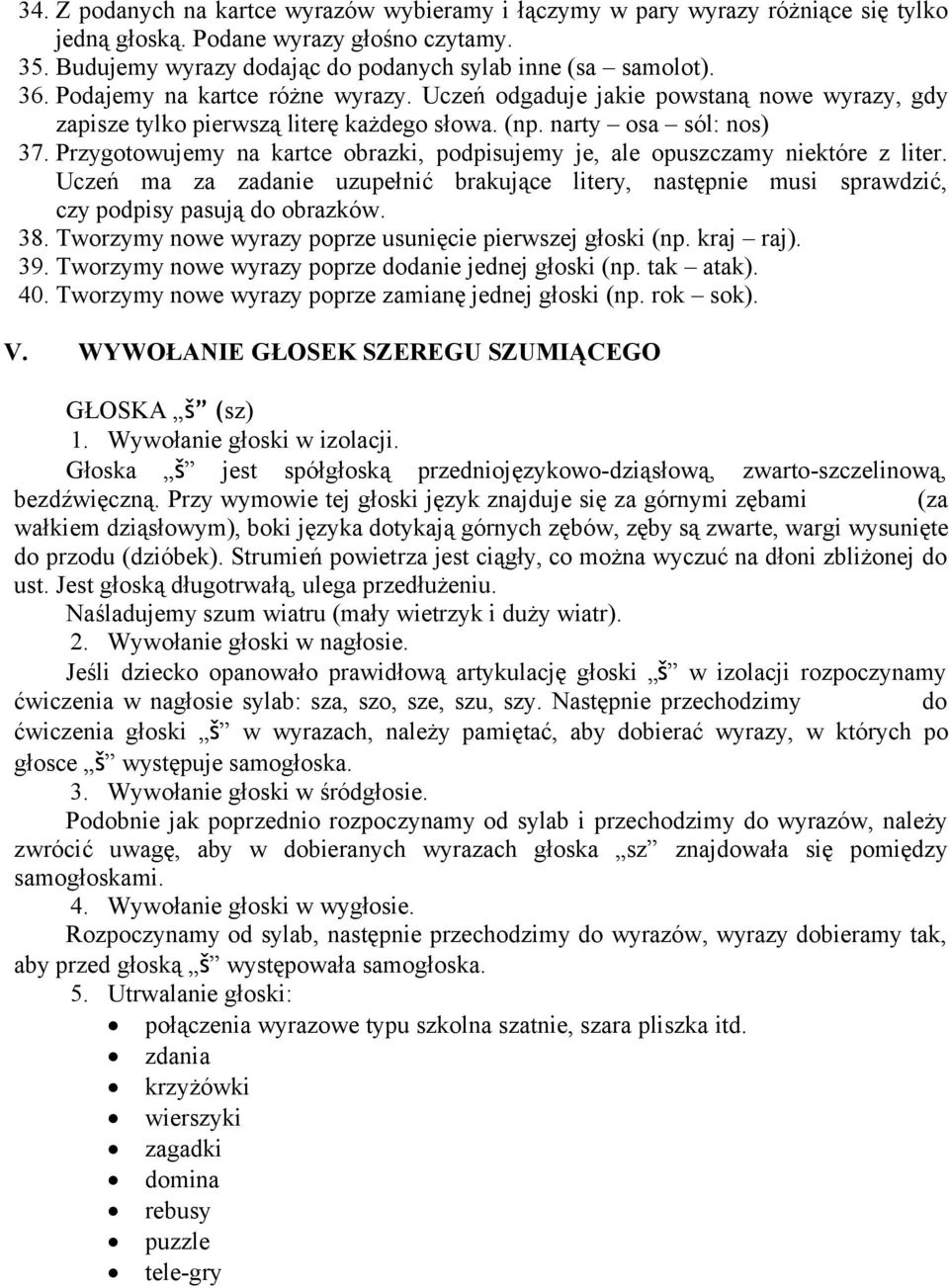 Przygotowujemy na kartce obrazki, podpisujemy je, ale opuszczamy niektóre z liter. Uczeń ma za zadanie uzupełnić brakujące litery, następnie musi sprawdzić, czy podpisy pasują do obrazków. 38.