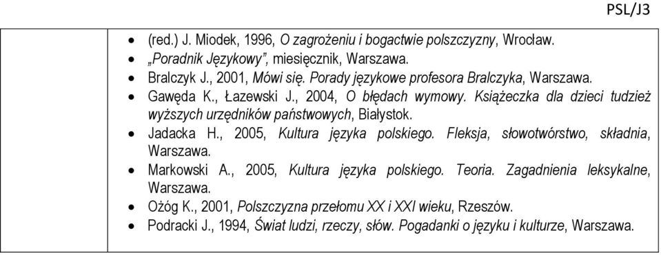 Książeczka dla dzieci tudzież wyższych urzędników państwowych, Białystok. Jadacka H., 2005, Kultura języka polskiego. Fleksja, słowotwórstwo, składnia, Warszawa.
