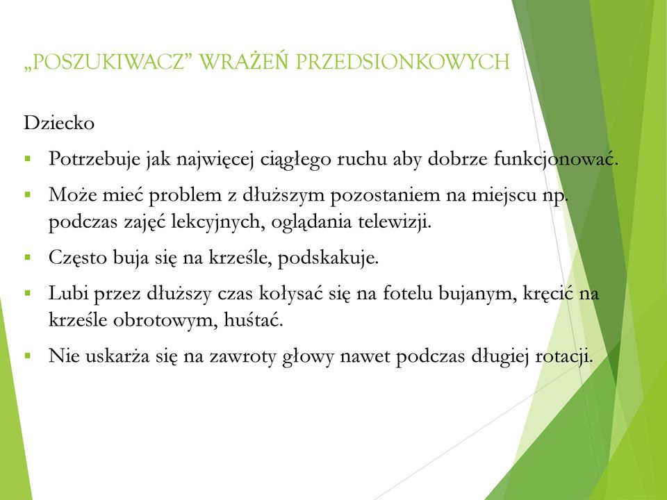 podczas zajęć lekcyjnych, oglądania telewizji. Często buja się na krześle, podskakuje.