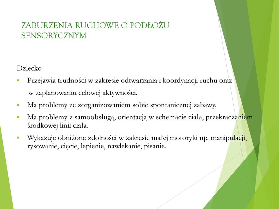 Ma problemy z samoobsługą, orientacją w schemacie ciała, przekraczaniem środkowej linii ciała.