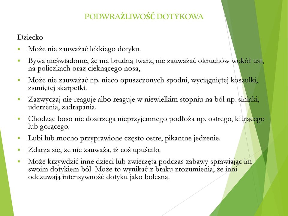 nieco opuszczonych spodni, wyciągniętej koszulki, zsuniętej skarpetki. Zazwyczaj nie reaguje albo reaguje w niewielkim stopniu na ból np. siniaki, uderzenia, zadrapania.