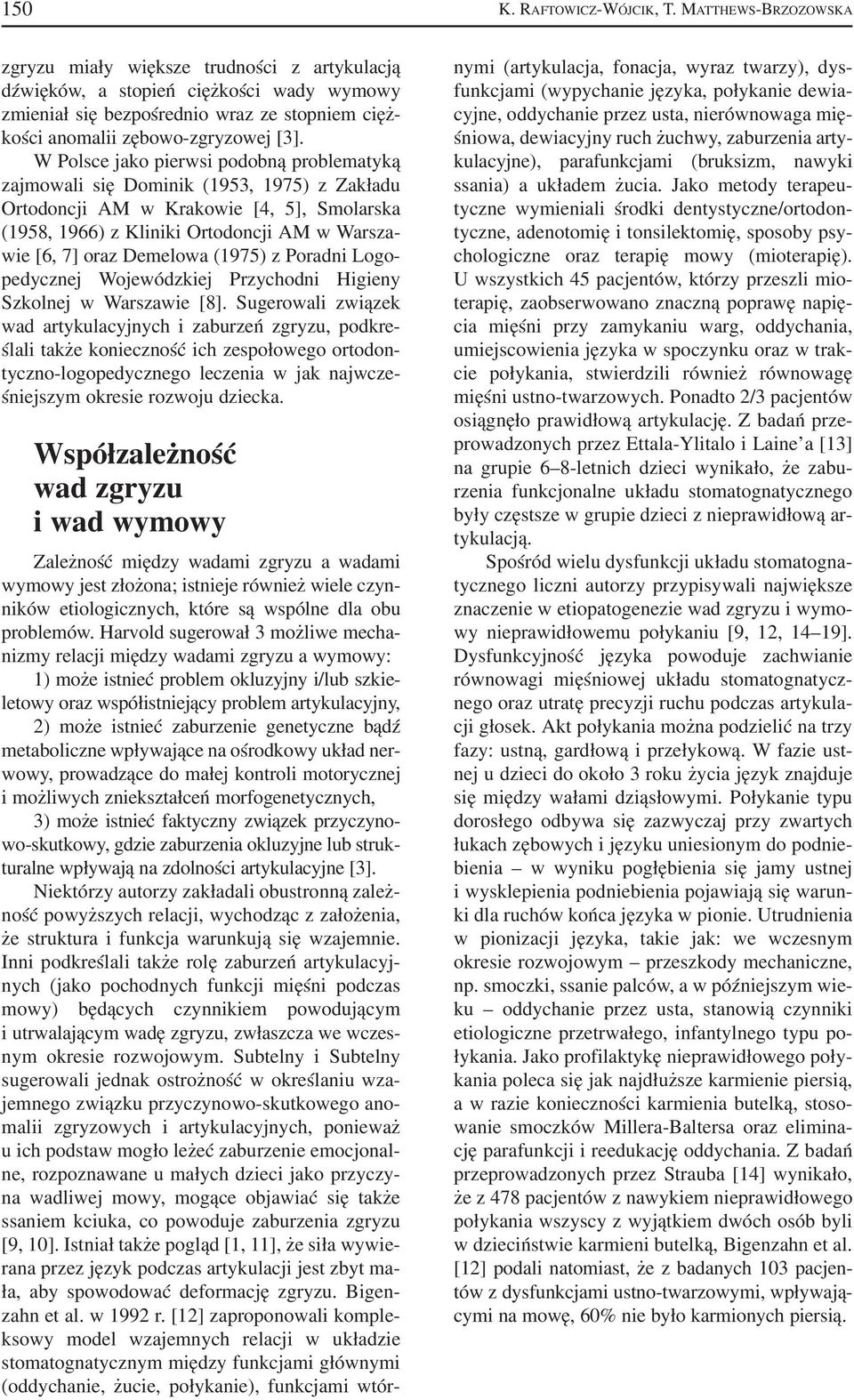 W Polsce jako pierwsi podobną problematyką zajmowali się Dominik (1953, 1975) z Zakładu Ortodoncji AM w Krakowie [4, 5], Smolarska (1958, 1966) z Kliniki Ortodoncji AM w Warsza wie [6, 7] oraz