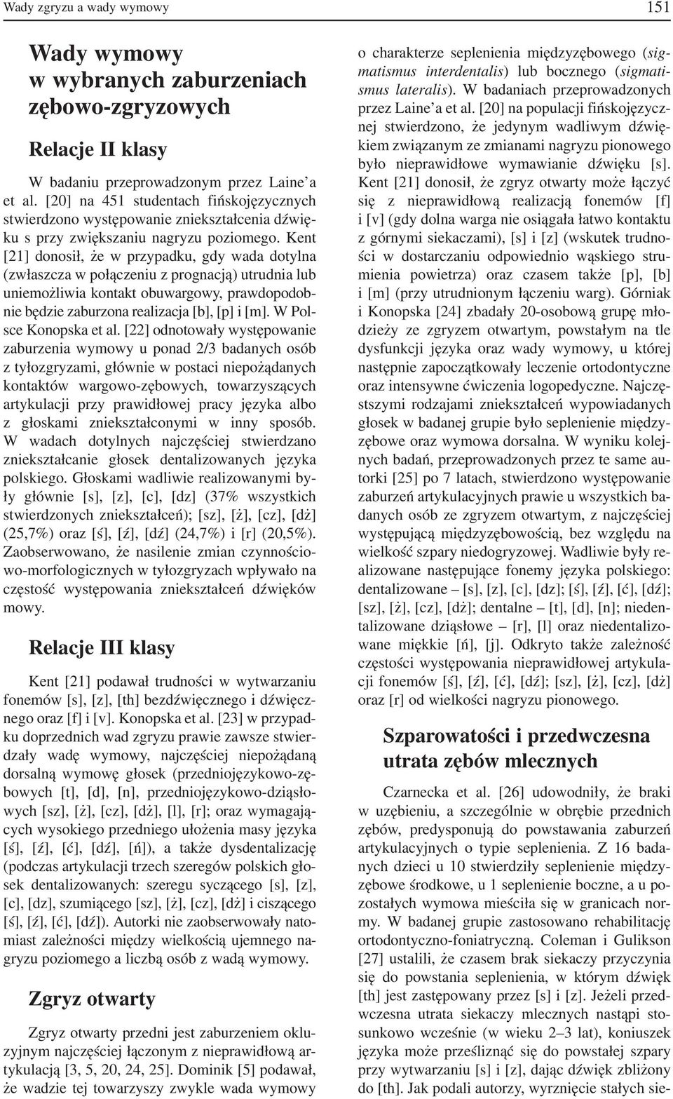 Kent [21] donosił, że w przypadku, gdy wada dotylna (zwłaszcza w połączeniu z prognacją) utrudnia lub uniemożliwia kontakt obuwargowy, prawdopodob nie będzie zaburzona realizacja [b], [p] i [m].